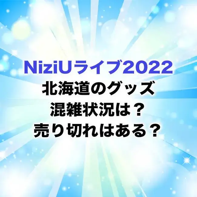 NiziUライブ2022北海道のグッズ混雑状況は？売り切れはある？